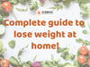 Complete guide to lose weight at home